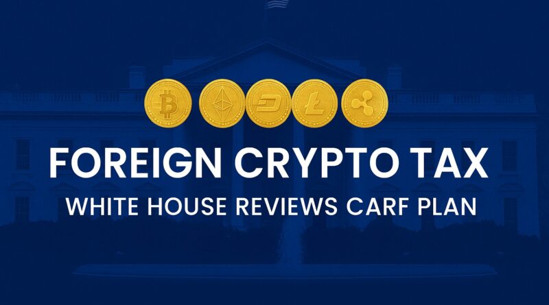 Foreign Crypto Tax -centered editorial hero image (1500×900) with White House silhouette, globe with network nodes, blockchain icon, magnifying glass overlay, and gold generic crypto coins representing CARF review and reporting.