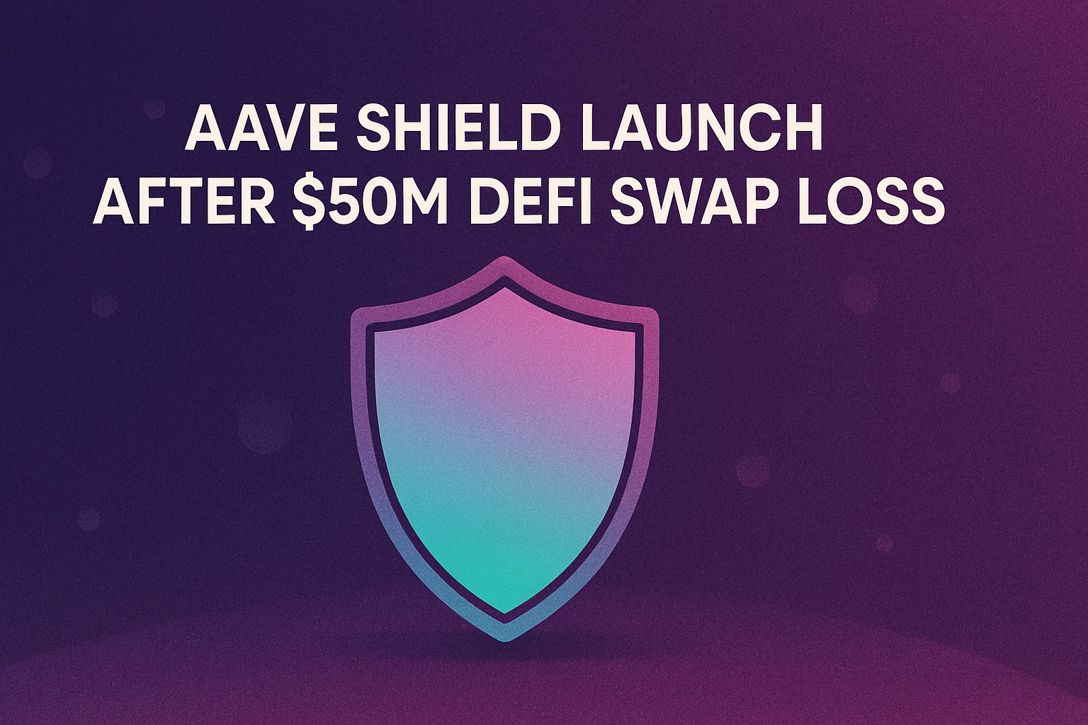 Aave Shield Launch After $50M DeFi Swap Loss
