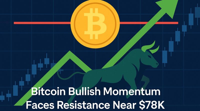 Bitcoin Bullish Momentum faces resistance near $78K with cautious sentiment